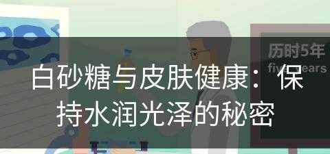 白砂糖与皮肤健康：保持水润光泽的秘密